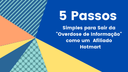 5 Passos Simples Para Sair da “Overdose de Informação” Como Afiliado Hotmart